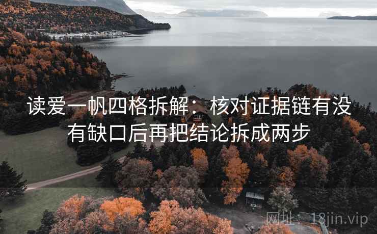 读爱一帆四格拆解：核对证据链有没有缺口后再把结论拆成两步