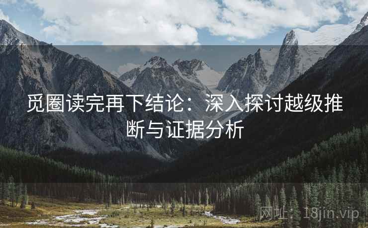 觅圈读完再下结论：深入探讨越级推断与证据分析