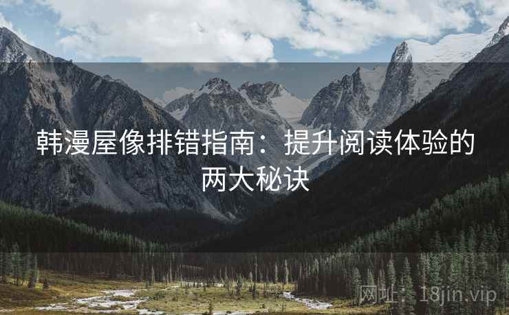 韩漫屋像排错指南：提升阅读体验的两大秘诀